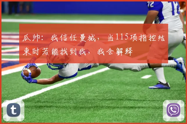 瓜帅：我信任曼城，当115项指控结束时若能找到我，我会解释