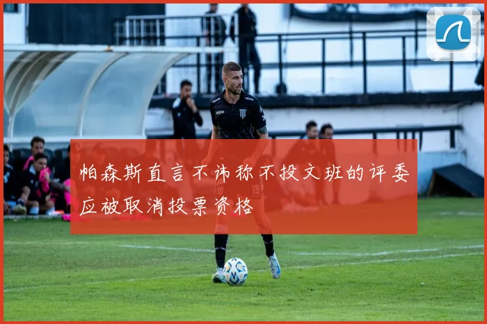 帕森斯直言不讳称不投文班的评委应被取消投票资格